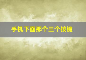 手机下面那个三个按键