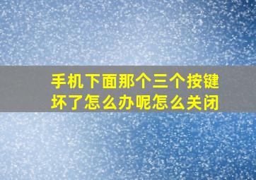 手机下面那个三个按键坏了怎么办呢怎么关闭