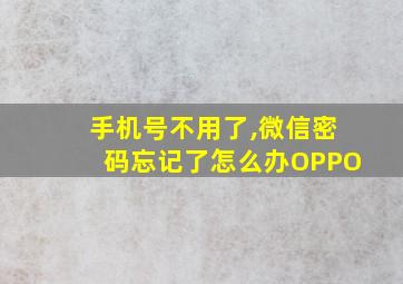 手机号不用了,微信密码忘记了怎么办OPPO