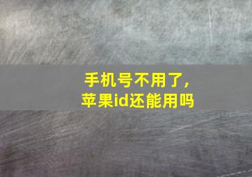 手机号不用了,苹果id还能用吗