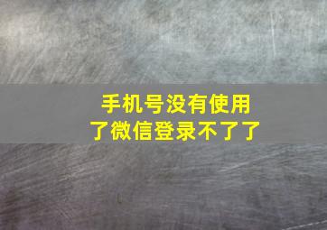 手机号没有使用了微信登录不了了