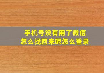 手机号没有用了微信怎么找回来呢怎么登录