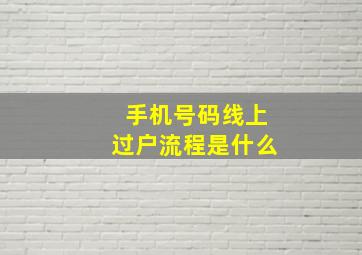 手机号码线上过户流程是什么