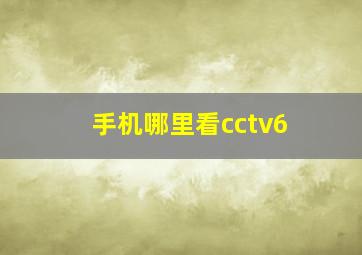 手机哪里看cctv6