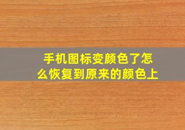 手机图标变颜色了怎么恢复到原来的颜色上