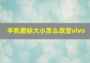 手机图标大小怎么改变vivo