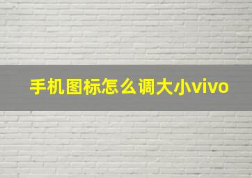 手机图标怎么调大小vivo