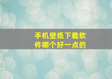 手机壁纸下载软件哪个好一点的