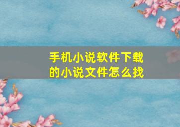 手机小说软件下载的小说文件怎么找