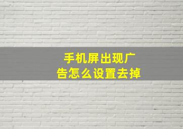 手机屏出现广告怎么设置去掉