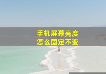 手机屏幕亮度怎么固定不变