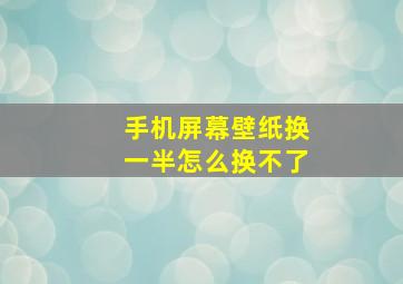 手机屏幕壁纸换一半怎么换不了