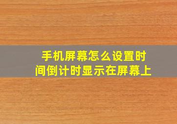 手机屏幕怎么设置时间倒计时显示在屏幕上