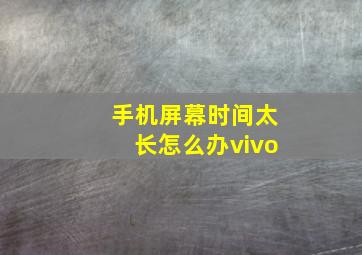 手机屏幕时间太长怎么办vivo