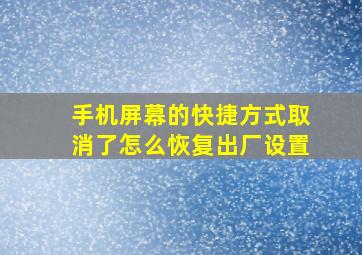 手机屏幕的快捷方式取消了怎么恢复出厂设置