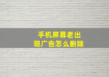 手机屏幕老出现广告怎么删除