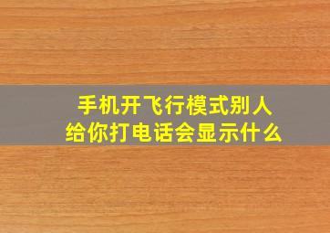 手机开飞行模式别人给你打电话会显示什么