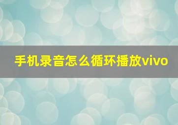 手机录音怎么循环播放vivo