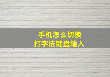 手机怎么切换打字法键盘输入