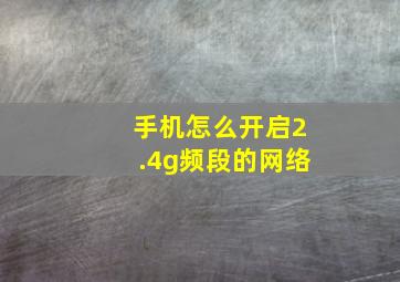 手机怎么开启2.4g频段的网络