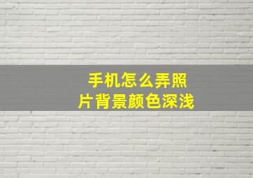 手机怎么弄照片背景颜色深浅