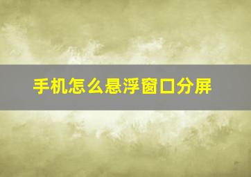 手机怎么悬浮窗口分屏