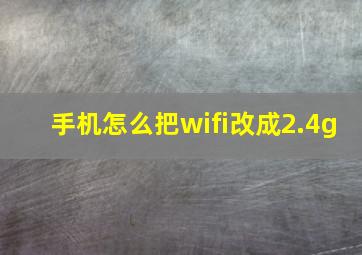 手机怎么把wifi改成2.4g