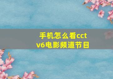 手机怎么看cctv6电影频道节目