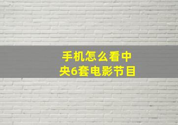 手机怎么看中央6套电影节目