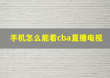 手机怎么能看cba直播电视