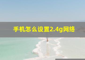 手机怎么设置2.4g网络