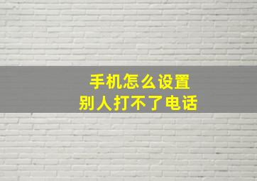 手机怎么设置别人打不了电话