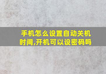 手机怎么设置自动关机时间,开机可以设密码吗