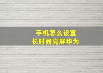 手机怎么设置长时间亮屏华为