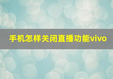 手机怎样关闭直播功能vivo