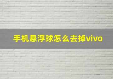 手机悬浮球怎么去掉vivo