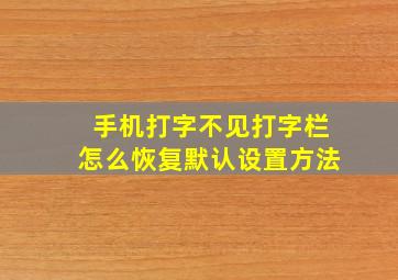 手机打字不见打字栏怎么恢复默认设置方法