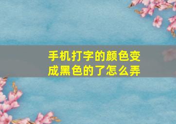 手机打字的颜色变成黑色的了怎么弄