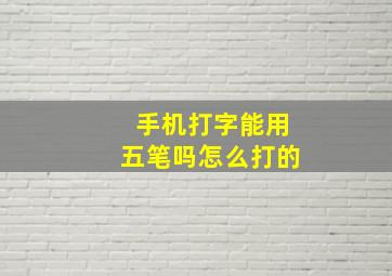 手机打字能用五笔吗怎么打的