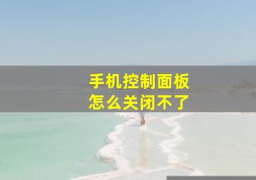 手机控制面板怎么关闭不了