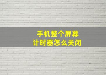 手机整个屏幕计时器怎么关闭