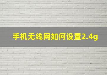 手机无线网如何设置2.4g