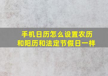 手机日历怎么设置农历和阳历和法定节假日一样