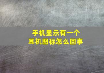 手机显示有一个耳机图标怎么回事