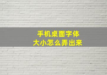 手机桌面字体大小怎么弄出来