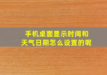 手机桌面显示时间和天气日期怎么设置的呢