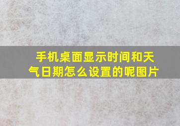 手机桌面显示时间和天气日期怎么设置的呢图片