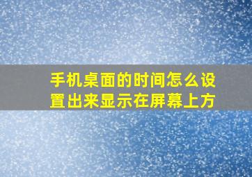 手机桌面的时间怎么设置出来显示在屏幕上方