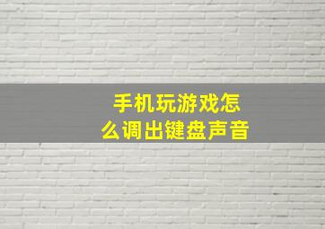 手机玩游戏怎么调出键盘声音