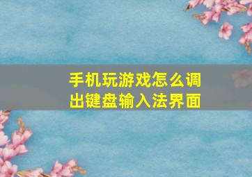 手机玩游戏怎么调出键盘输入法界面